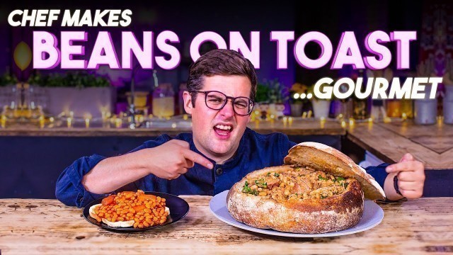 'A Chef makes BEANS ON TOAST Gourmet!! | Sorted Food'