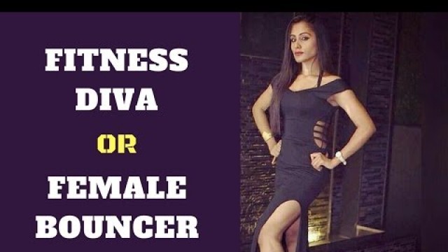 'INDIAN FEMALE FITNESS DIVA OR A FEMALE BOUNCER'