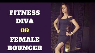 'INDIAN FEMALE FITNESS DIVA OR A FEMALE BOUNCER'