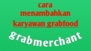 'cara menambahkan karyawan grabfood - grabfood merchant'