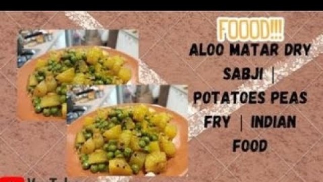 'ALOO MATAR DRY SABJI | POTATOES PEAS FRY | Indian Food'