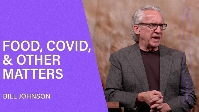 'Food, Covid, and Other Matters - Bill Johnson (Full Sermon) | Bethel Church'