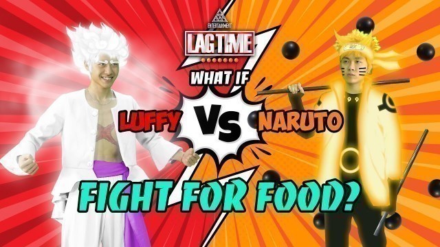 '[#04] WHAT IF LUFFY VS NARUTO FIGHT FOR FOOD? | LAGTIME 3K'