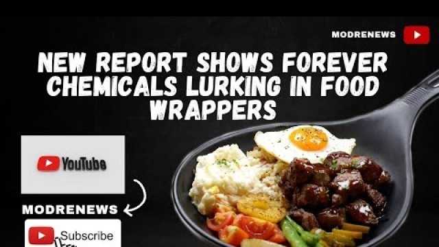 'New Report Shows Forever Chemicals Lurking in Food Wrappers.'