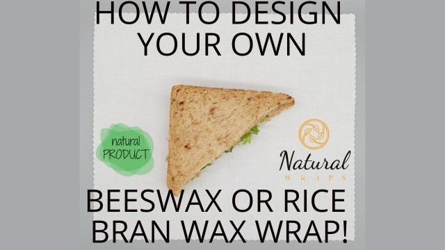 'How To Design Your Own Beeswax or Rice Bran Wax Food Wrap'