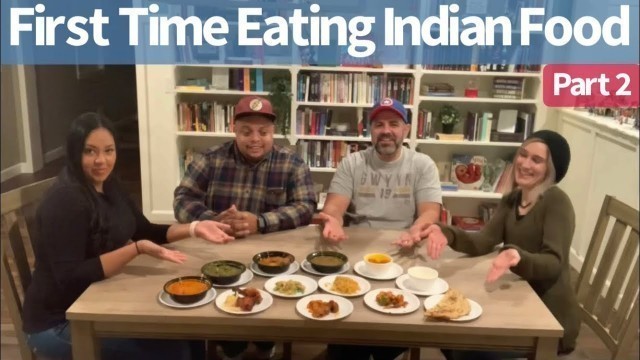 'Americans Try Indian Food for the First Time - Food Tasting Reaction - Part 2'