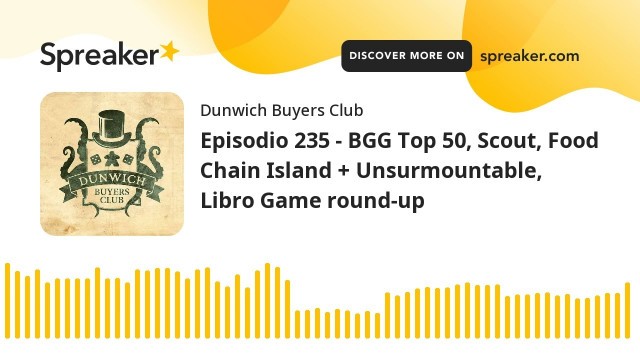 'Episodio 235 - BGG Top 50, Scout, Food Chain Island + Unsurmountable, Libro Game round-up'