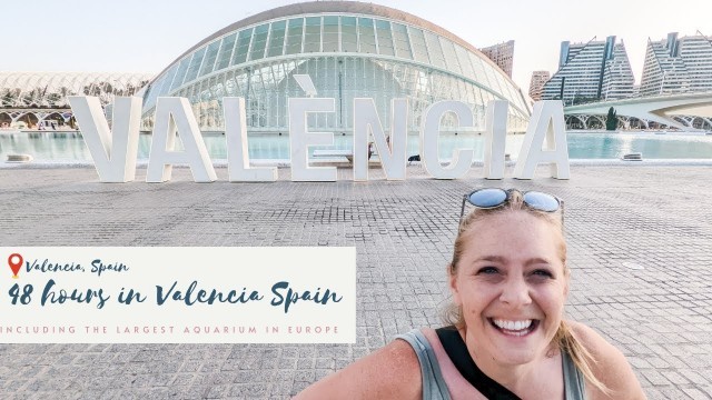 '48 hours in VALENCIA, Spain | Food, City Tour & The Biggest Aquarium in Europe (Tips)'