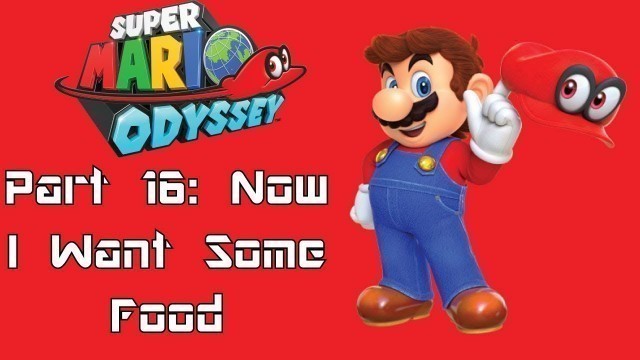 'Super Mario Odyssey: Part 16: Now I Want Some Food'