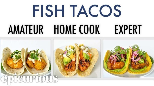 '4 Levels of Fish Tacos: Amateur to Food Scientist | Epicurious'