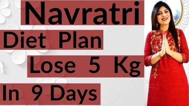 'Navratri Diet Plan To Lose 5 Kg In 9 Days | Navratri Diet Plan For Weight Loss | Indian Diet Plan'