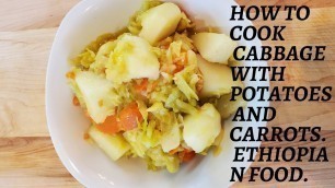 'How to cook Cabbage with carrots and potatoes, How to cook Ethiopian food.'