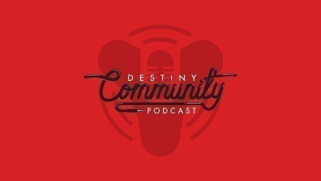 'Destiny Community Podcast: Episode 9 - We awoke from our food coma.'