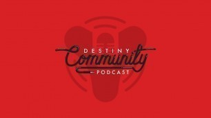 'Destiny Community Podcast: Episode 9 - We awoke from our food coma.'