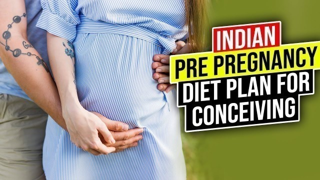 'Indian Pre pregnancy Diet Plan for Conceiving | जल्दी प्रेग्नेंट होना है तो ये अबश्य खाये'