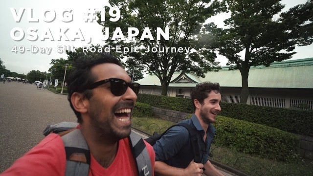 'Vlog 19 - Osaka, Japan (49-day Silk Road epic cruise journey)'