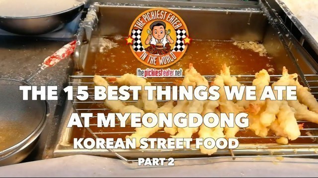 'THE 15 BEST THINGS WE ATE AT MYEONGDONG | KOREAN STREETFOOD | PART 2'