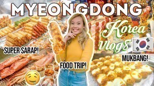 'MYEONGDONG STREET FOOD! Korea Travel Vlog 8! Food Trip and Mukbang! Must Try Sa Sobrang Sarap!'