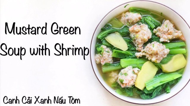 'Mustard Green Soup with Shrimp - Canh Cải Xanh Nấu Tôm'