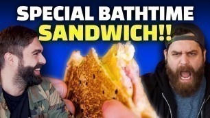 'THE BATHTIME SPECIAL SANDWICH!!'