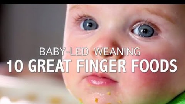 'Baby-led weaning: 10 great finger foods'