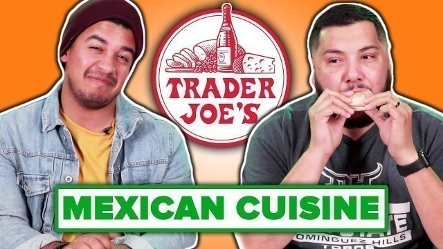 'Mexican People Taste Test Trader Joe’s Mexican Food'