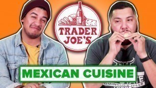 'Mexican People Taste Test Trader Joe’s Mexican Food'