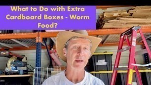 'What to Do with Extra Cardboard Boxes - Worm Food?'