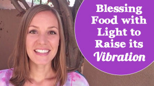 'Blessing Food with Light to Raise It\'s Vibration!'