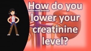 'How do you lower your creatinine level ?'