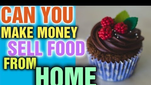 'Can you make money selling food from home [What Food can I make and Sell From Home]'