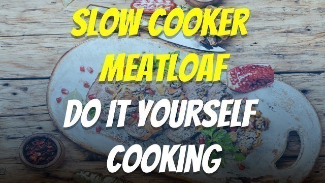 'Slow Cooker Meatloaf Do It Yourself Cooking'