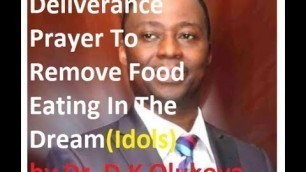 'Deliverance Prayer To Remove Food Eating In The DreamIdols by Dr  D K Olukoya'