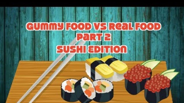 'Gummy Food Vs. Real Food Challenge | Sushi Edition'