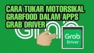 'GRABFOOD | CARA TUKAR MOTORSIKAL GRABFOOD DALAM APPS GRAB DRIVER 2021'