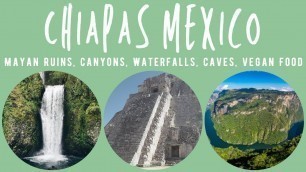 'Chiapas, Mexico: Mayan Ruins, Canyons, Waterfalls, Caves, Vegan Food'