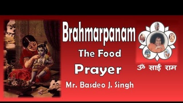 'Brahmarpanam: The Food Prayer - Led by: Basdeo J. Singh Tr 21 - Sathya Sai Baba Satsang'