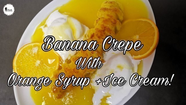 'Banana Crepe with Orange Syrup + Ice Cream | Homely Food | Easy Making | #StayHomeTryNew'