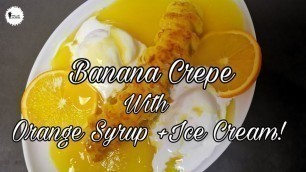 'Banana Crepe with Orange Syrup + Ice Cream | Homely Food | Easy Making | #StayHomeTryNew'