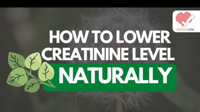 'How To Lower Creatinine Levels Naturally: Home Remedies, Diet, Herbs'