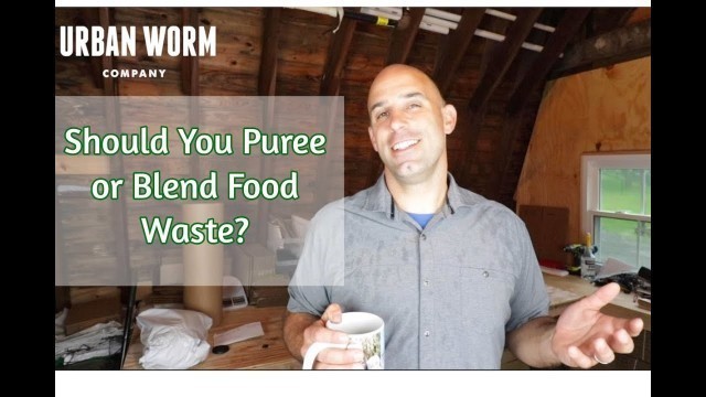 'Coffee & Compost: Blending or Pureeing Food Waste for the Worm Bin'