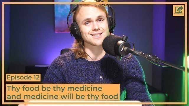 'Thy food be thy medicine and medicine will be thy food (EP 12)'