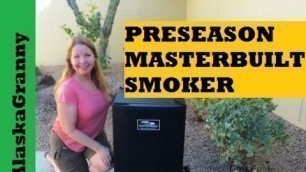 'Preseason Masterbuilt Electric Smoker- How To Preseason Smoker'