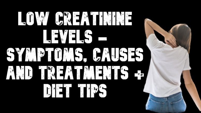 'Low Creatinine Levels - Symptoms, Causes and Treatments + Diet Tips'