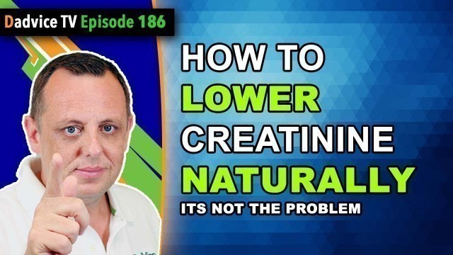 'How to Lower Creatinine Levels Naturally and why creatinine is NOT the problem with kidney disease'