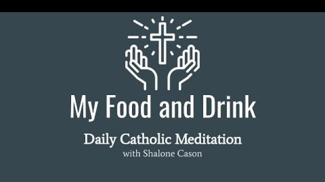 'My Food and Drink - Daily Catholic Mental Prayer'