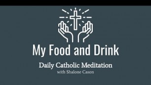 'My Food and Drink - Daily Catholic Mental Prayer'